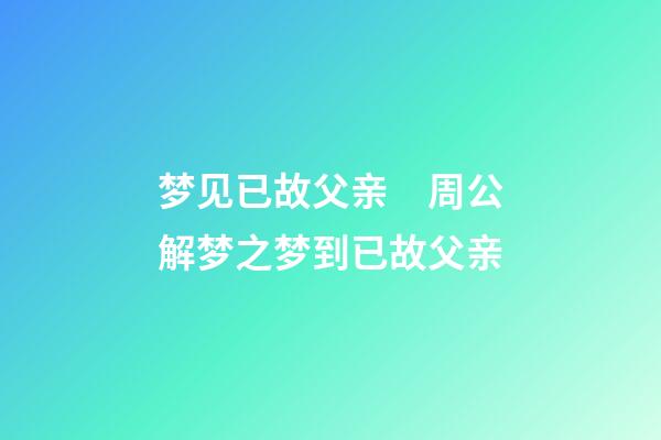 梦见已故父亲　周公解梦之梦到已故父亲
